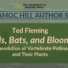 Tumamoc Hill Author Series. 𝘉𝘪𝘳𝘥𝘴, 𝘉𝘢𝘵𝘴, 𝘢𝘯𝘥 𝘉𝘭𝘰𝘰𝘮𝘴 The Coevolution of Vertebrate Pollinators and their Plants. Left: Book Cover. Right: Ted Flemming Portrait Photo.