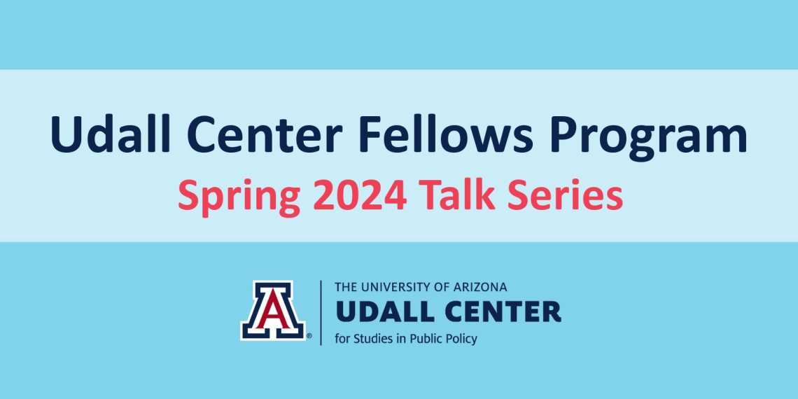 "Udall Center Fellow Program Spring 2024 Talk Series